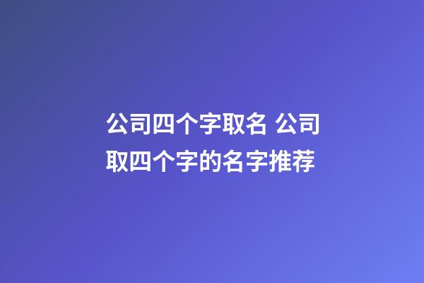 公司四个字取名 公司取四个字的名字推荐-第1张-公司起名-玄机派